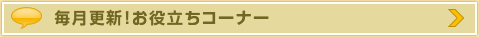 毎月更新！お役立ちコーナー